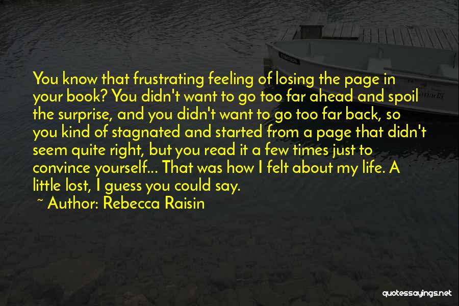 Rebecca Raisin Quotes: You Know That Frustrating Feeling Of Losing The Page In Your Book? You Didn't Want To Go Too Far Ahead