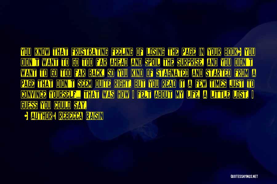 Rebecca Raisin Quotes: You Know That Frustrating Feeling Of Losing The Page In Your Book? You Didn't Want To Go Too Far Ahead
