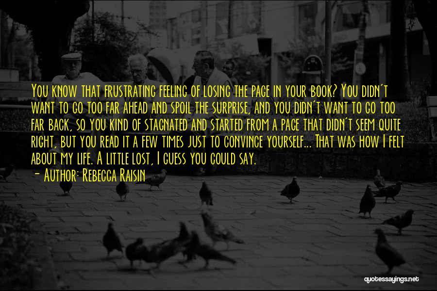 Rebecca Raisin Quotes: You Know That Frustrating Feeling Of Losing The Page In Your Book? You Didn't Want To Go Too Far Ahead