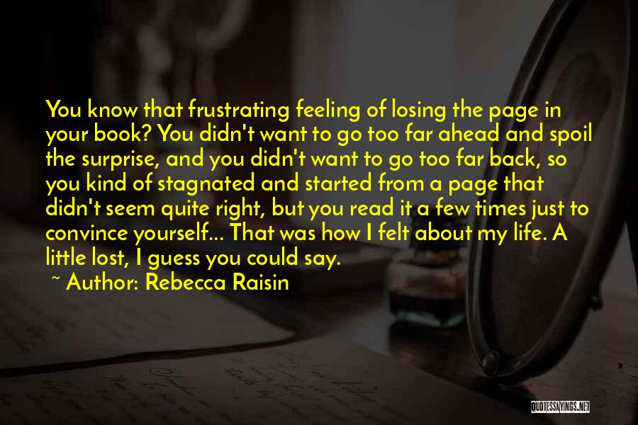 Rebecca Raisin Quotes: You Know That Frustrating Feeling Of Losing The Page In Your Book? You Didn't Want To Go Too Far Ahead