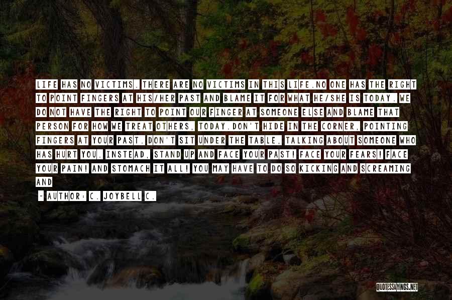 C. JoyBell C. Quotes: Life Has No Victims. There Are No Victims In This Life.no One Has The Right To Point Fingers At His/her