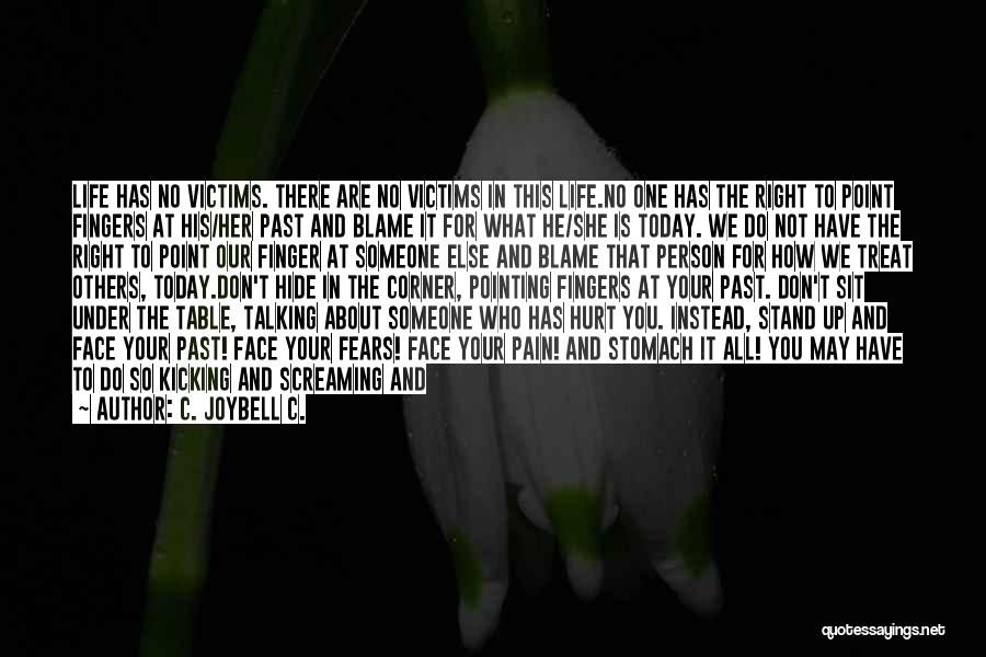 C. JoyBell C. Quotes: Life Has No Victims. There Are No Victims In This Life.no One Has The Right To Point Fingers At His/her