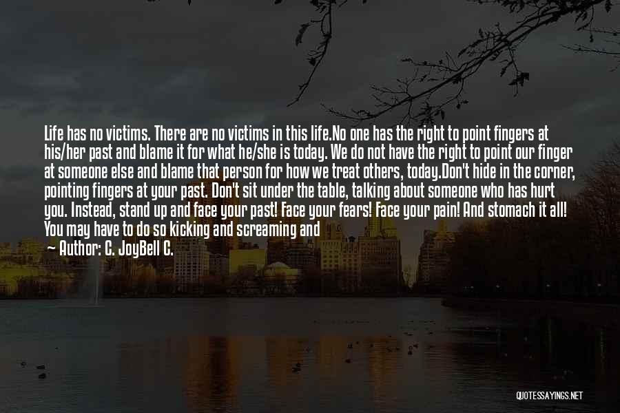 C. JoyBell C. Quotes: Life Has No Victims. There Are No Victims In This Life.no One Has The Right To Point Fingers At His/her