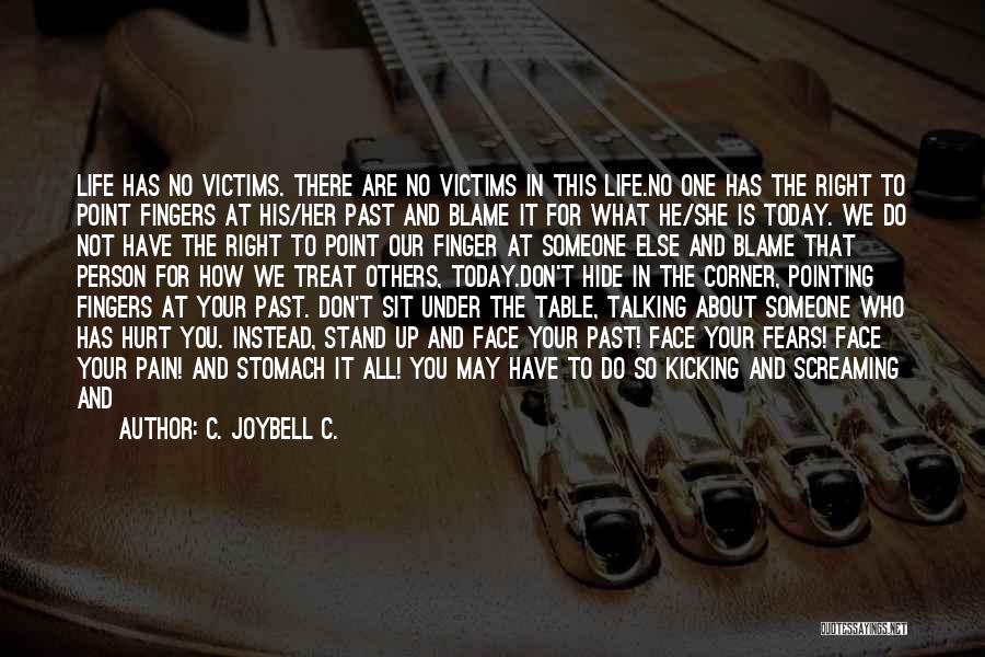 C. JoyBell C. Quotes: Life Has No Victims. There Are No Victims In This Life.no One Has The Right To Point Fingers At His/her