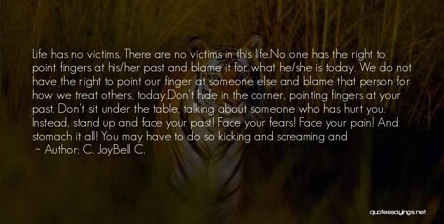 C. JoyBell C. Quotes: Life Has No Victims. There Are No Victims In This Life.no One Has The Right To Point Fingers At His/her