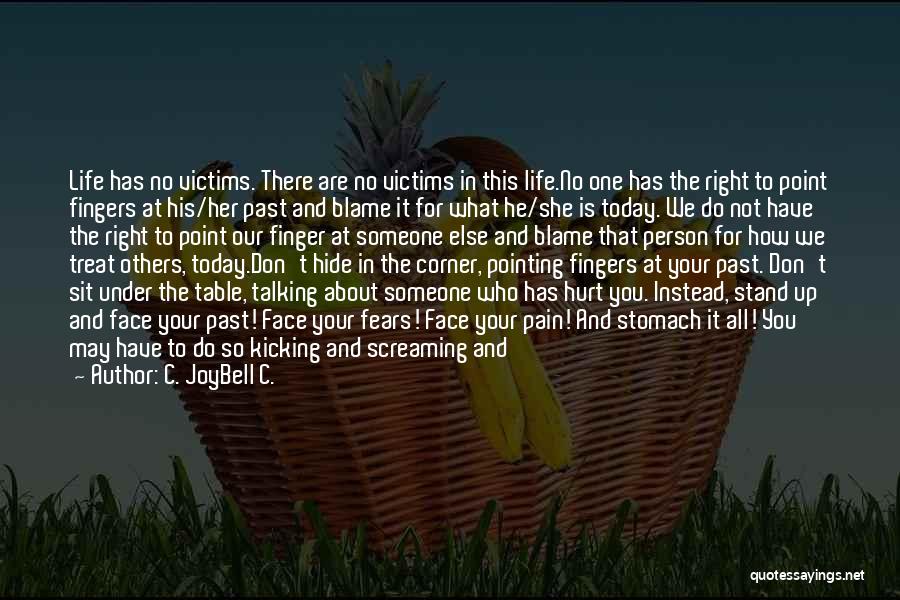 C. JoyBell C. Quotes: Life Has No Victims. There Are No Victims In This Life.no One Has The Right To Point Fingers At His/her