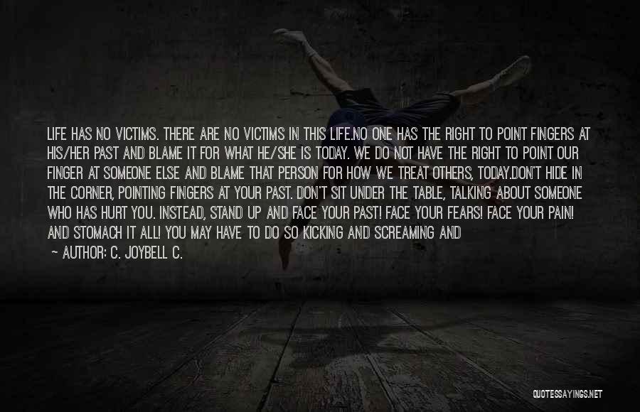 C. JoyBell C. Quotes: Life Has No Victims. There Are No Victims In This Life.no One Has The Right To Point Fingers At His/her