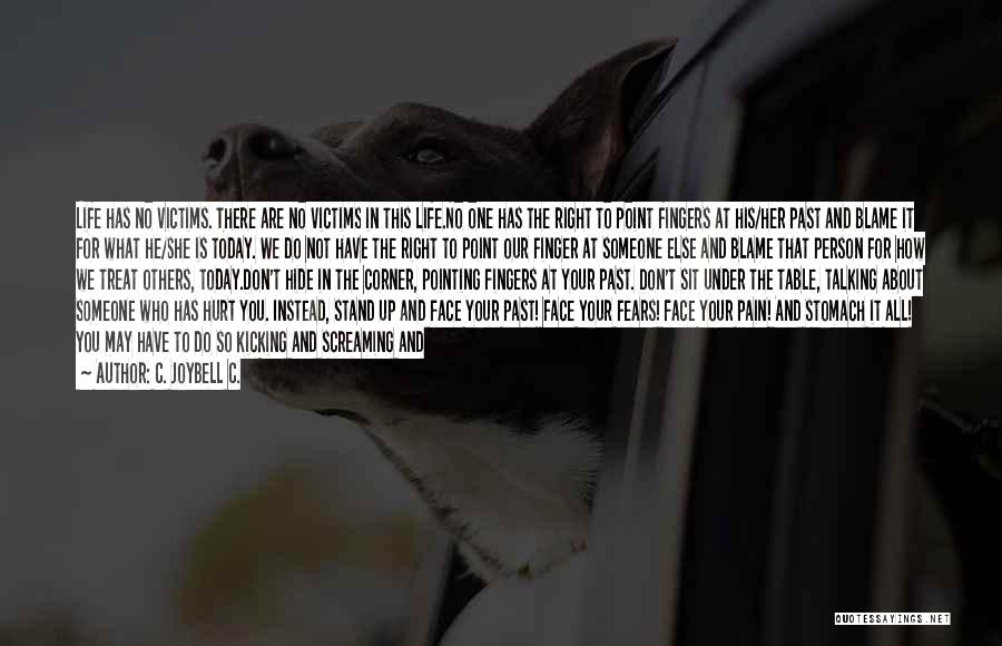 C. JoyBell C. Quotes: Life Has No Victims. There Are No Victims In This Life.no One Has The Right To Point Fingers At His/her