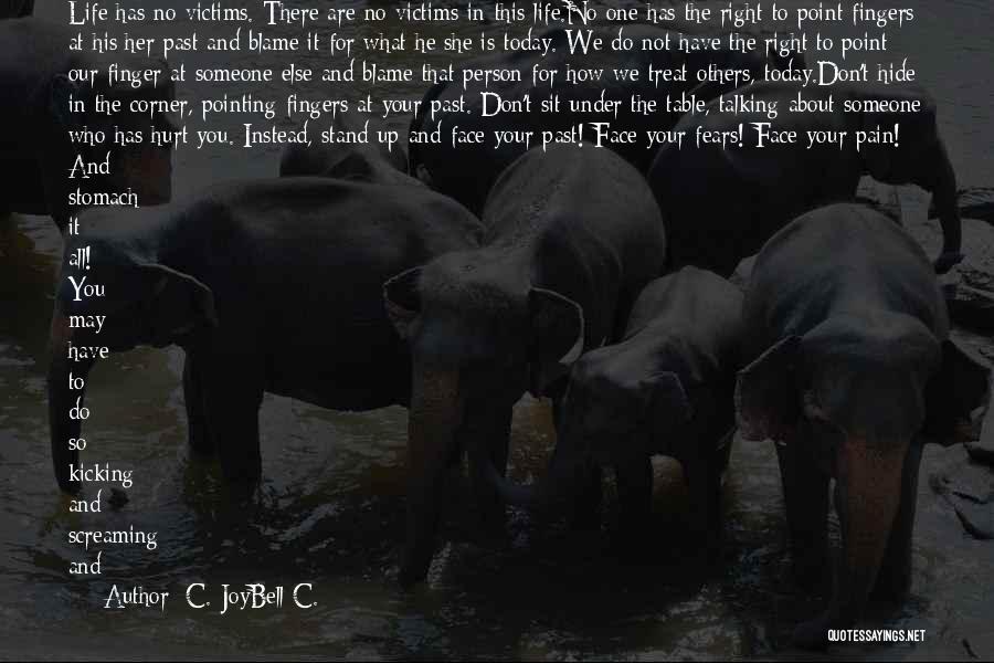 C. JoyBell C. Quotes: Life Has No Victims. There Are No Victims In This Life.no One Has The Right To Point Fingers At His/her