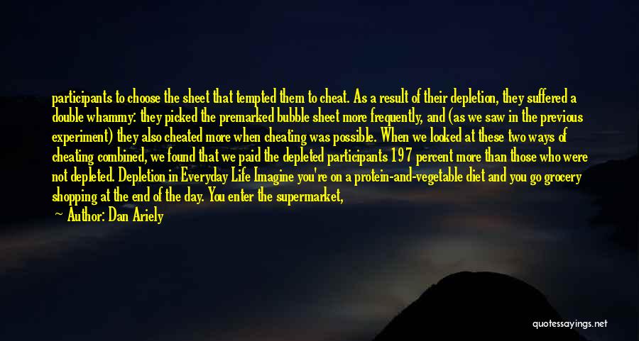 Dan Ariely Quotes: Participants To Choose The Sheet That Tempted Them To Cheat. As A Result Of Their Depletion, They Suffered A Double