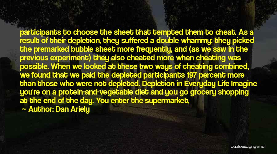 Dan Ariely Quotes: Participants To Choose The Sheet That Tempted Them To Cheat. As A Result Of Their Depletion, They Suffered A Double