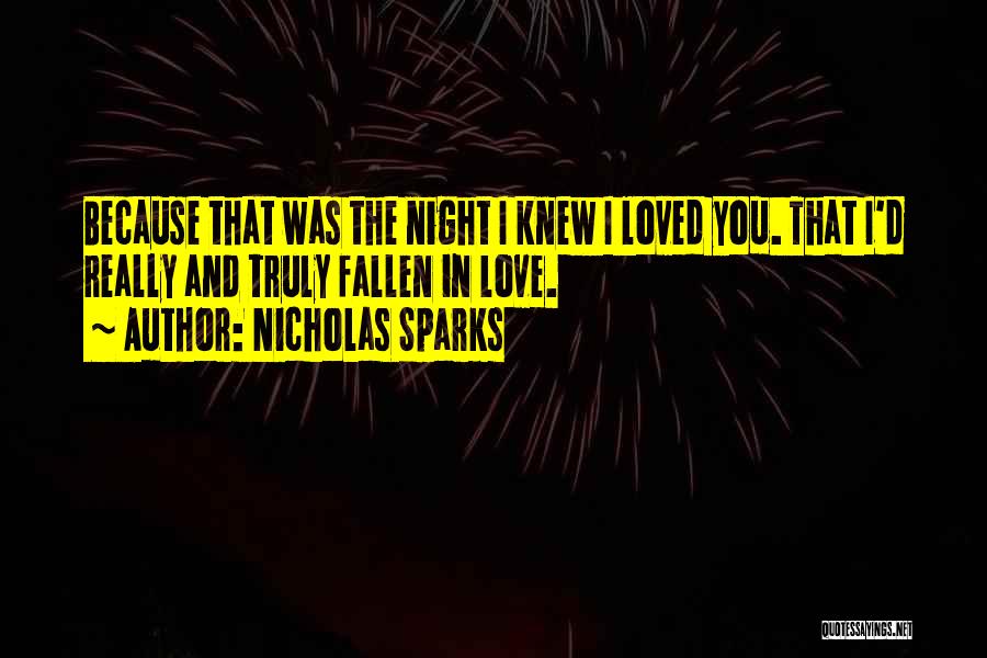 Nicholas Sparks Quotes: Because That Was The Night I Knew I Loved You. That I'd Really And Truly Fallen In Love.