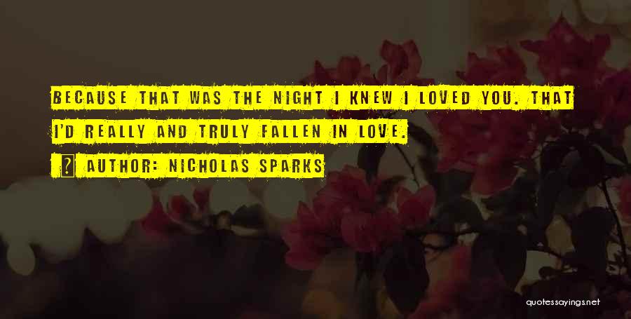 Nicholas Sparks Quotes: Because That Was The Night I Knew I Loved You. That I'd Really And Truly Fallen In Love.