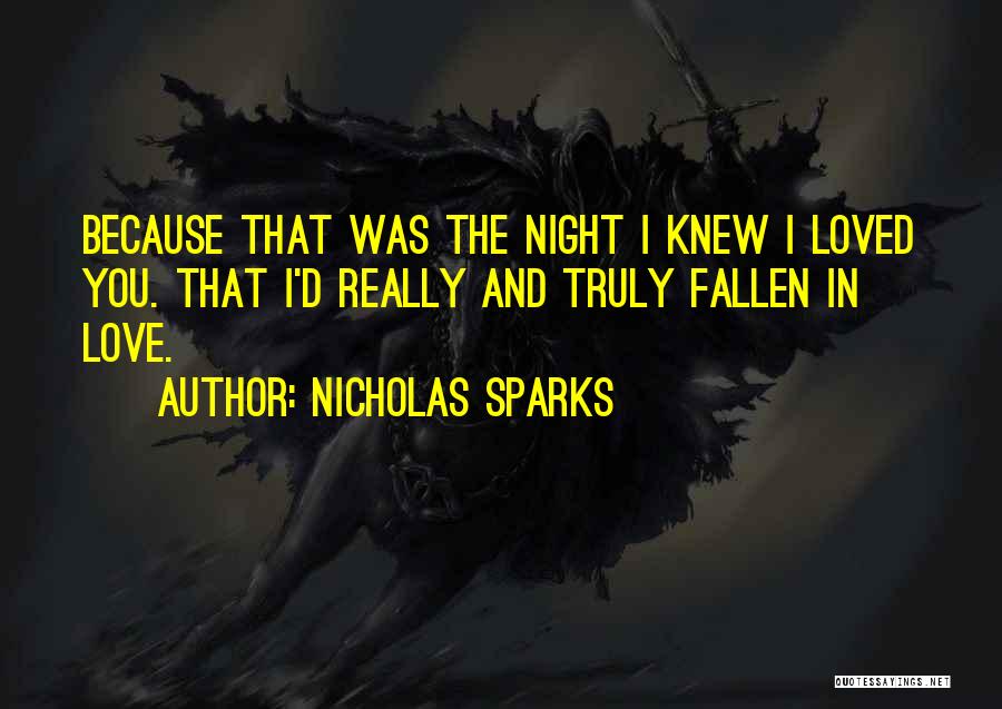 Nicholas Sparks Quotes: Because That Was The Night I Knew I Loved You. That I'd Really And Truly Fallen In Love.