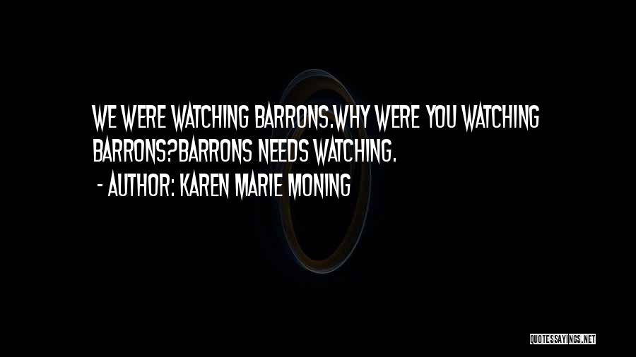 Karen Marie Moning Quotes: We Were Watching Barrons.why Were You Watching Barrons?barrons Needs Watching.