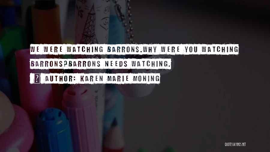 Karen Marie Moning Quotes: We Were Watching Barrons.why Were You Watching Barrons?barrons Needs Watching.