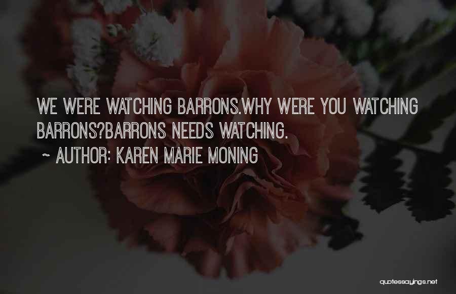 Karen Marie Moning Quotes: We Were Watching Barrons.why Were You Watching Barrons?barrons Needs Watching.