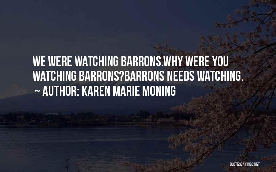 Karen Marie Moning Quotes: We Were Watching Barrons.why Were You Watching Barrons?barrons Needs Watching.