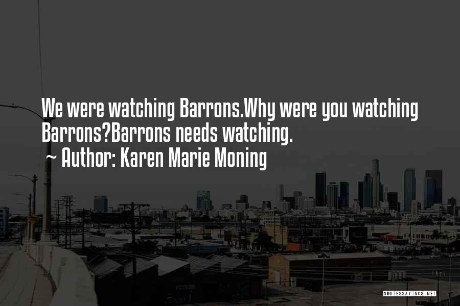 Karen Marie Moning Quotes: We Were Watching Barrons.why Were You Watching Barrons?barrons Needs Watching.