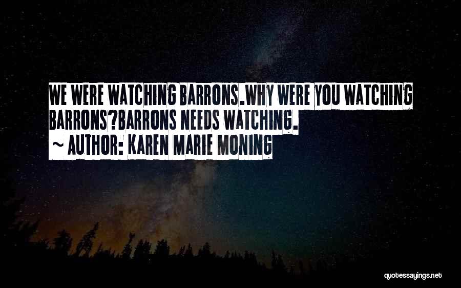 Karen Marie Moning Quotes: We Were Watching Barrons.why Were You Watching Barrons?barrons Needs Watching.