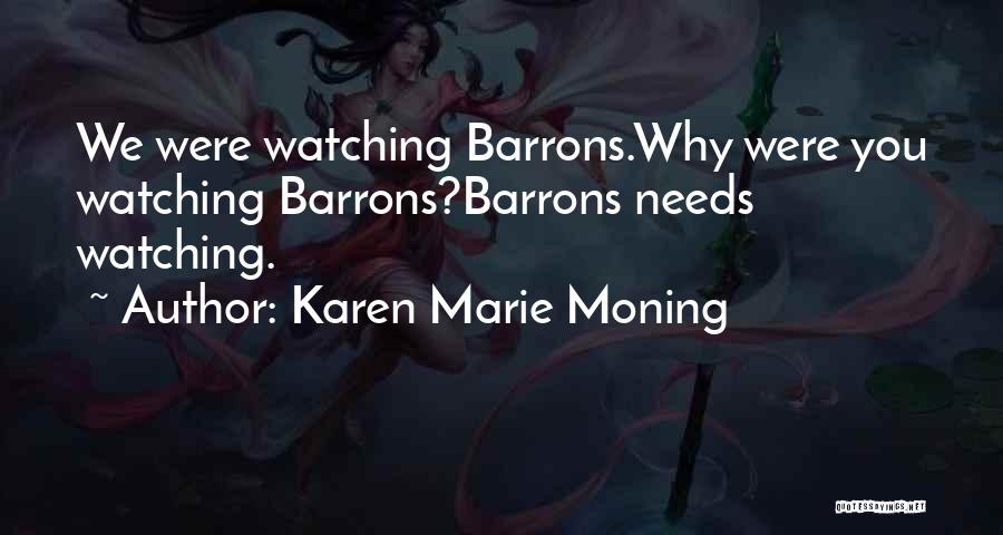 Karen Marie Moning Quotes: We Were Watching Barrons.why Were You Watching Barrons?barrons Needs Watching.