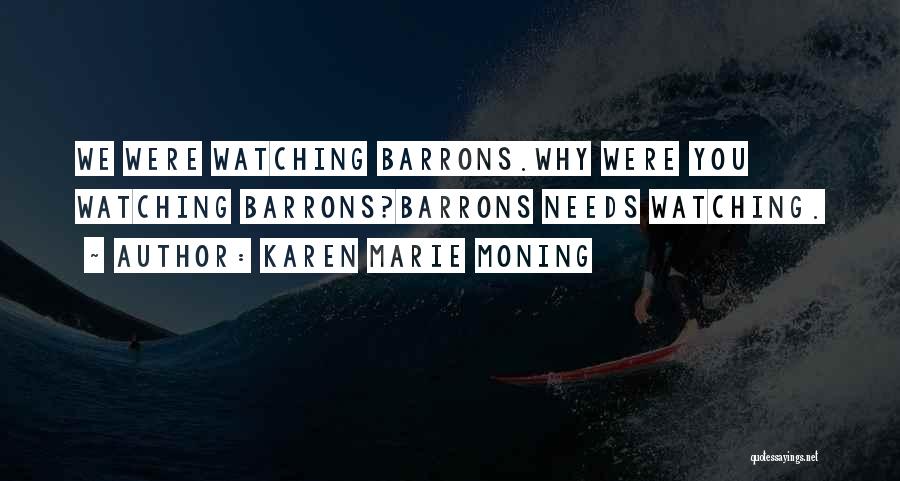 Karen Marie Moning Quotes: We Were Watching Barrons.why Were You Watching Barrons?barrons Needs Watching.