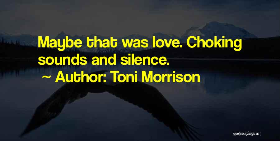 Toni Morrison Quotes: Maybe That Was Love. Choking Sounds And Silence.