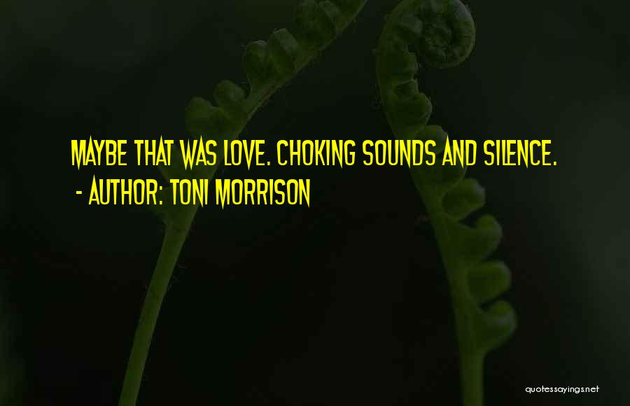Toni Morrison Quotes: Maybe That Was Love. Choking Sounds And Silence.