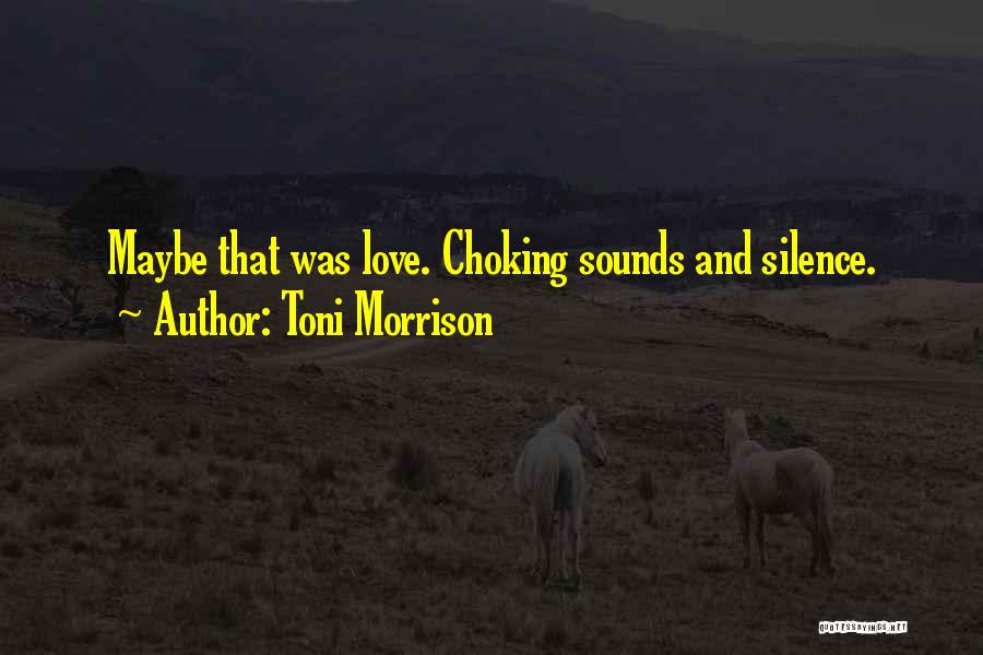 Toni Morrison Quotes: Maybe That Was Love. Choking Sounds And Silence.