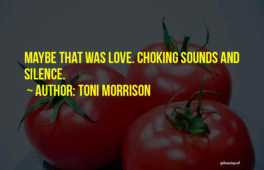Toni Morrison Quotes: Maybe That Was Love. Choking Sounds And Silence.