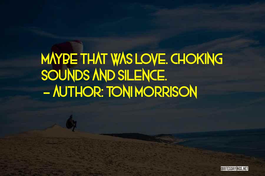 Toni Morrison Quotes: Maybe That Was Love. Choking Sounds And Silence.