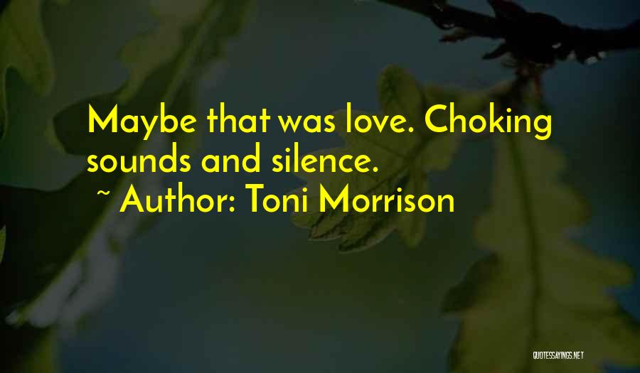 Toni Morrison Quotes: Maybe That Was Love. Choking Sounds And Silence.