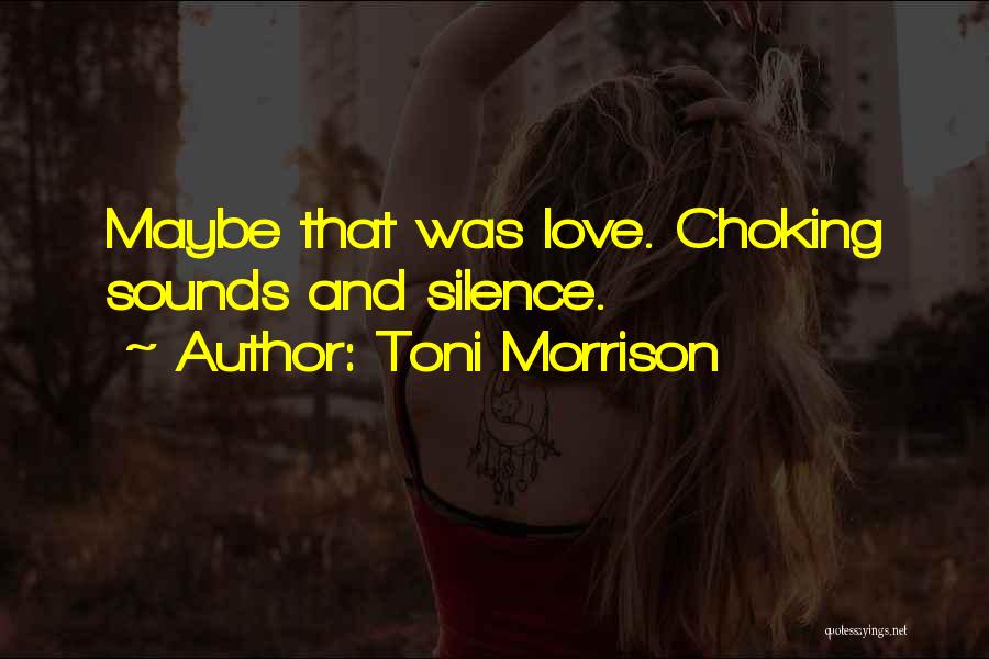 Toni Morrison Quotes: Maybe That Was Love. Choking Sounds And Silence.