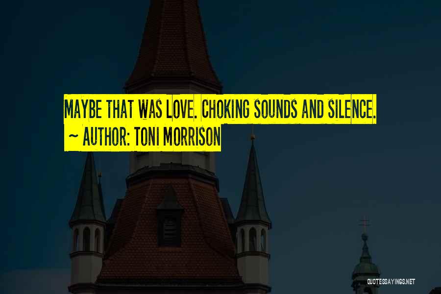 Toni Morrison Quotes: Maybe That Was Love. Choking Sounds And Silence.