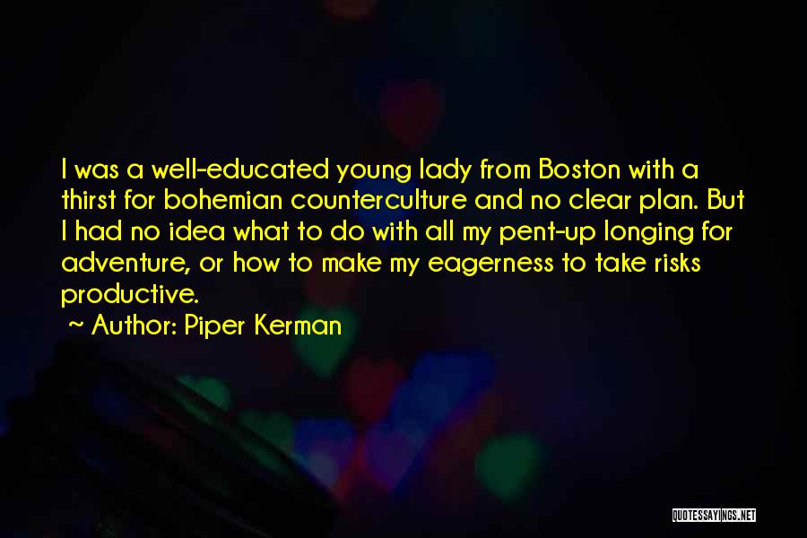 Piper Kerman Quotes: I Was A Well-educated Young Lady From Boston With A Thirst For Bohemian Counterculture And No Clear Plan. But I