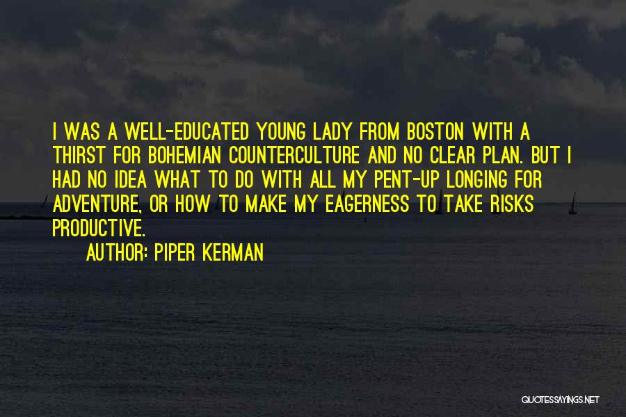 Piper Kerman Quotes: I Was A Well-educated Young Lady From Boston With A Thirst For Bohemian Counterculture And No Clear Plan. But I