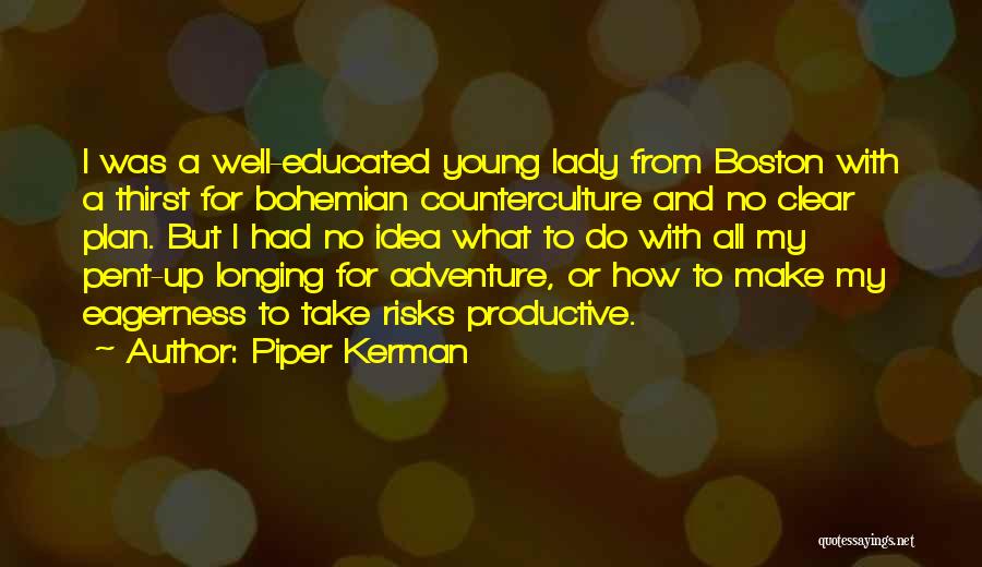 Piper Kerman Quotes: I Was A Well-educated Young Lady From Boston With A Thirst For Bohemian Counterculture And No Clear Plan. But I