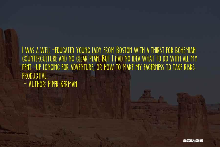 Piper Kerman Quotes: I Was A Well-educated Young Lady From Boston With A Thirst For Bohemian Counterculture And No Clear Plan. But I