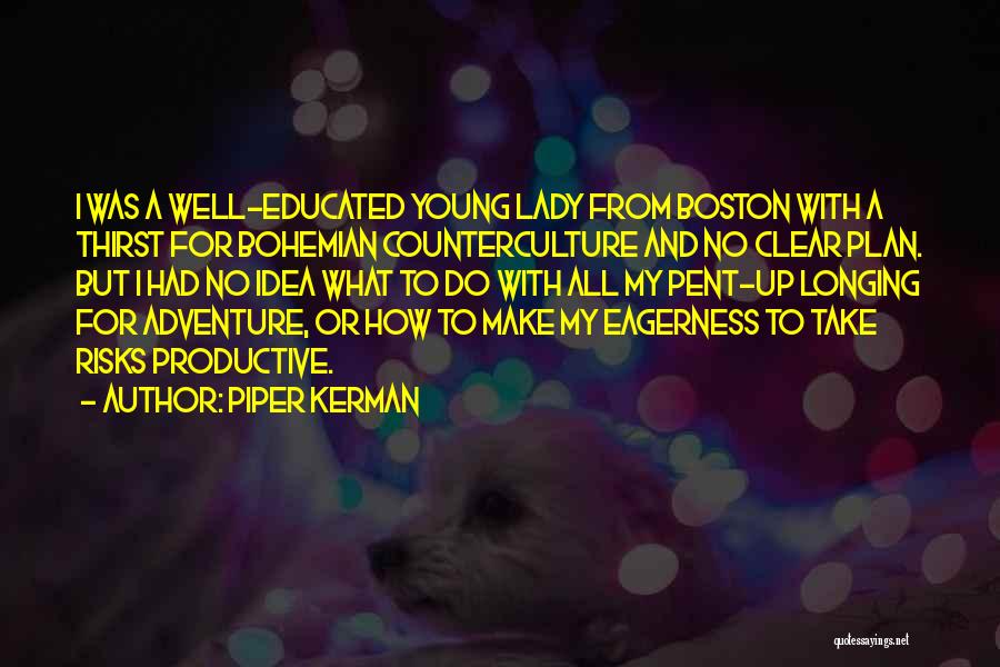 Piper Kerman Quotes: I Was A Well-educated Young Lady From Boston With A Thirst For Bohemian Counterculture And No Clear Plan. But I