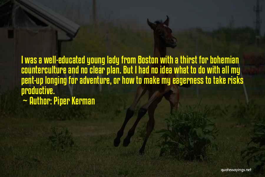 Piper Kerman Quotes: I Was A Well-educated Young Lady From Boston With A Thirst For Bohemian Counterculture And No Clear Plan. But I