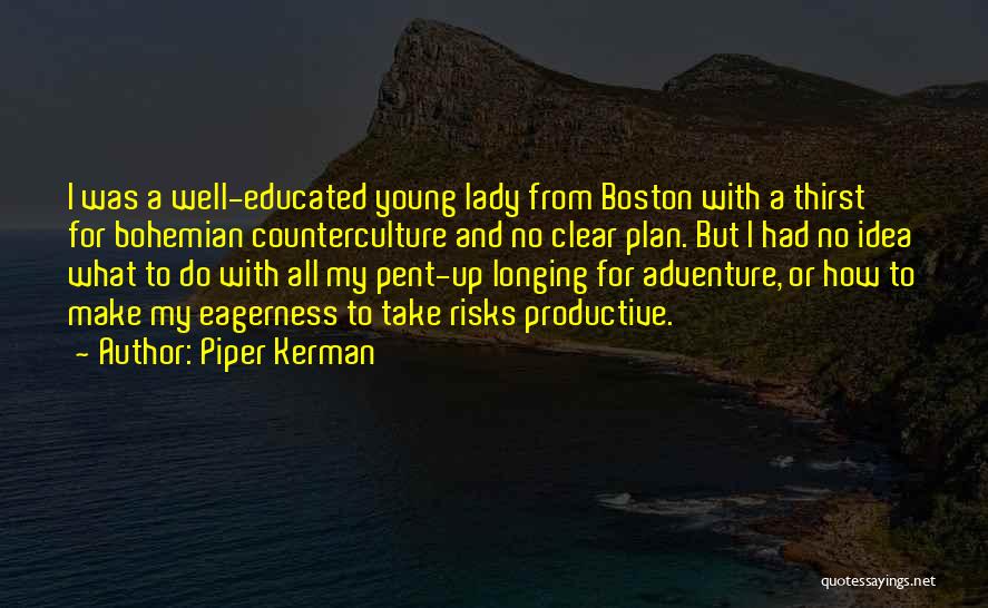 Piper Kerman Quotes: I Was A Well-educated Young Lady From Boston With A Thirst For Bohemian Counterculture And No Clear Plan. But I