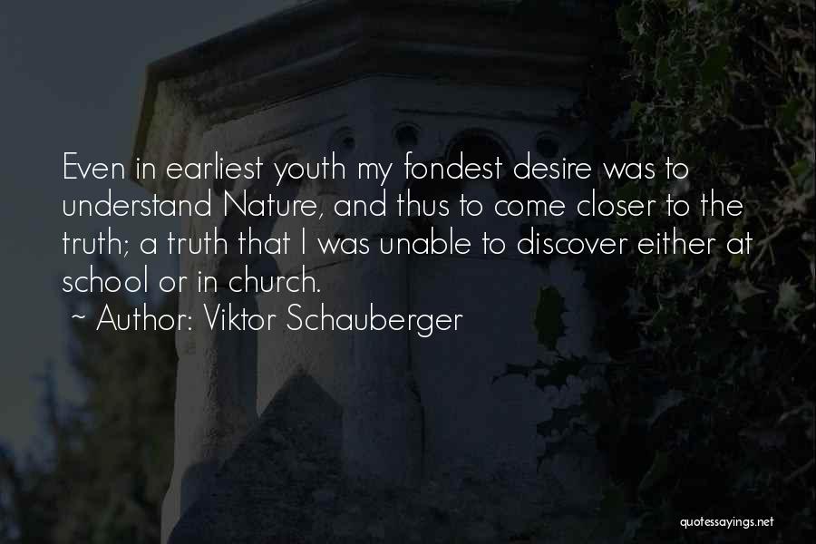 Viktor Schauberger Quotes: Even In Earliest Youth My Fondest Desire Was To Understand Nature, And Thus To Come Closer To The Truth; A