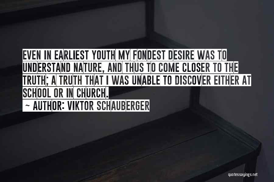 Viktor Schauberger Quotes: Even In Earliest Youth My Fondest Desire Was To Understand Nature, And Thus To Come Closer To The Truth; A
