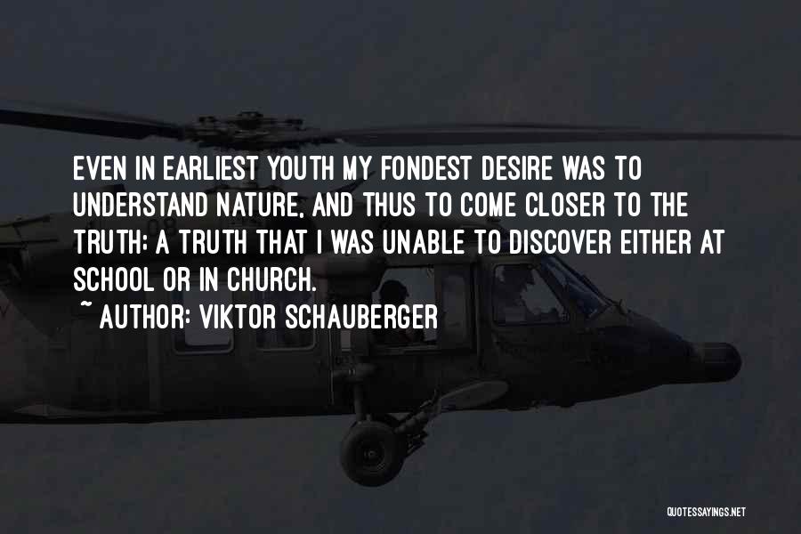 Viktor Schauberger Quotes: Even In Earliest Youth My Fondest Desire Was To Understand Nature, And Thus To Come Closer To The Truth; A