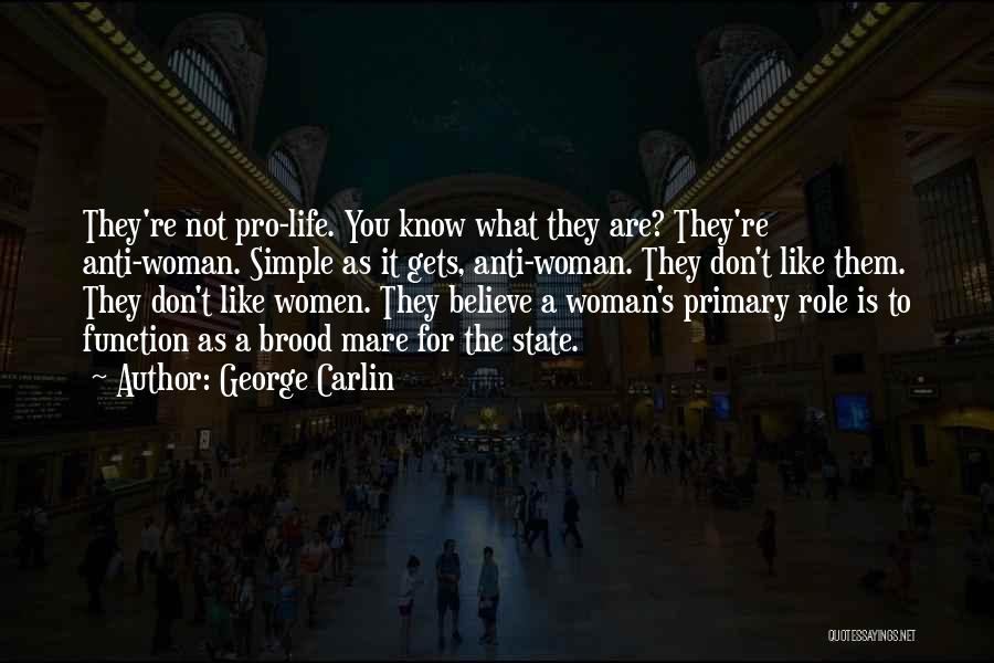 George Carlin Quotes: They're Not Pro-life. You Know What They Are? They're Anti-woman. Simple As It Gets, Anti-woman. They Don't Like Them. They