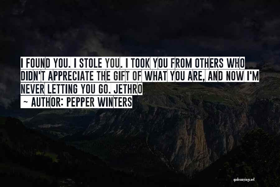 Pepper Winters Quotes: I Found You. I Stole You. I Took You From Others Who Didn't Appreciate The Gift Of What You Are,