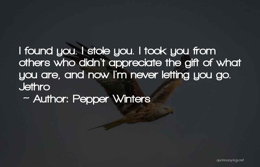 Pepper Winters Quotes: I Found You. I Stole You. I Took You From Others Who Didn't Appreciate The Gift Of What You Are,