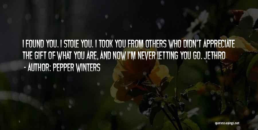 Pepper Winters Quotes: I Found You. I Stole You. I Took You From Others Who Didn't Appreciate The Gift Of What You Are,