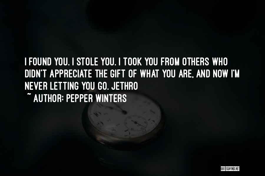 Pepper Winters Quotes: I Found You. I Stole You. I Took You From Others Who Didn't Appreciate The Gift Of What You Are,