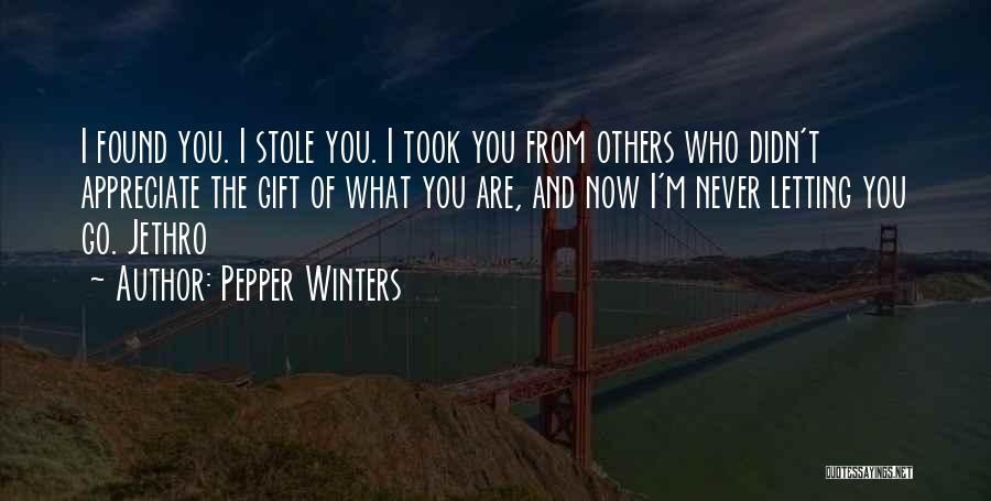 Pepper Winters Quotes: I Found You. I Stole You. I Took You From Others Who Didn't Appreciate The Gift Of What You Are,